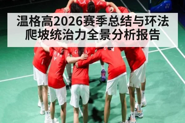 温格高2026赛季总结与环法爬坡统治力全景分析报告